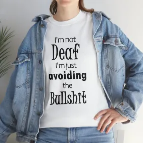 I'm Not Deaf  I'm Just Avoiding The Bullshit Unisex Heavy Cotton Tee, Hearing Impaired t-shirt,  Funny T-shirt, Deaf T-shirt